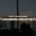 Studiowanie architektury - jak to wygląda?