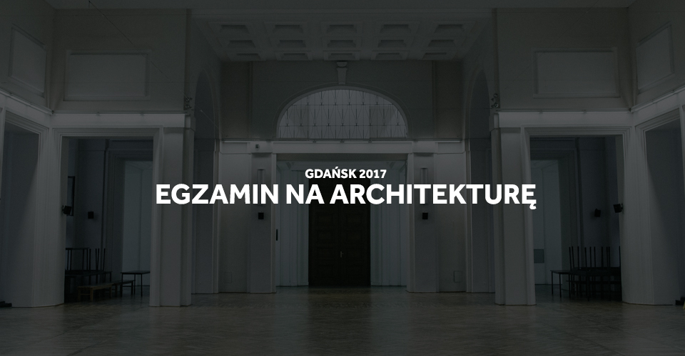 Egzamin architektura Gdańsk 2017