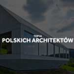 Top 10 polskich architektów