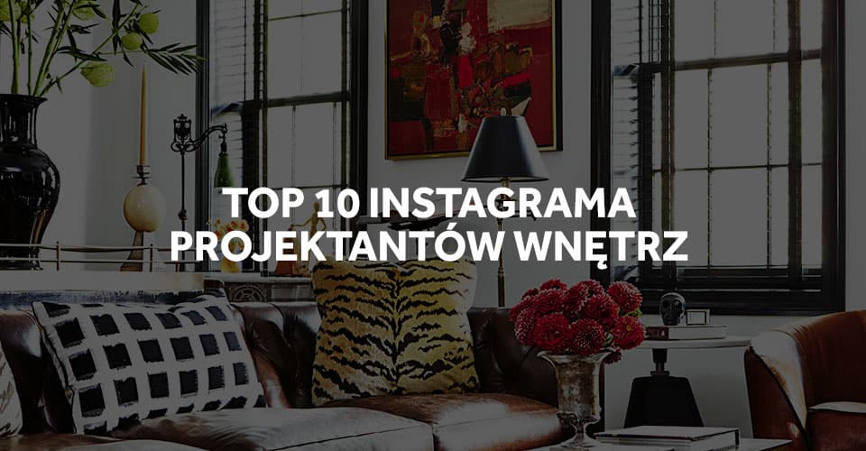 Top 10 projektantów wnętrz na IG wg nas!