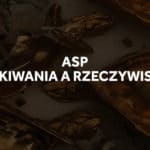 oczekiwania i rzeczywistość ASP