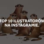 Top 10 ilustratorów na instagramie.
