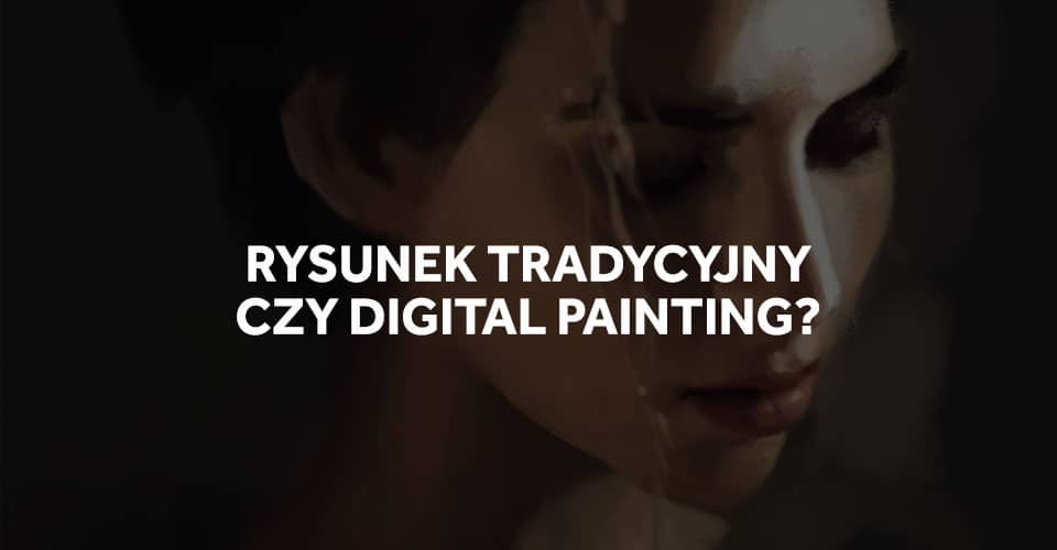 Rysunek ołówkiem czy tablet? Digital Painting czy tradycyjny rysunek?