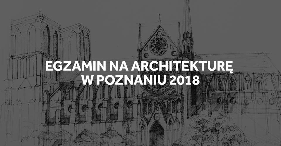 Egzamin wstępny na architekturę w Poznaniu 2018.