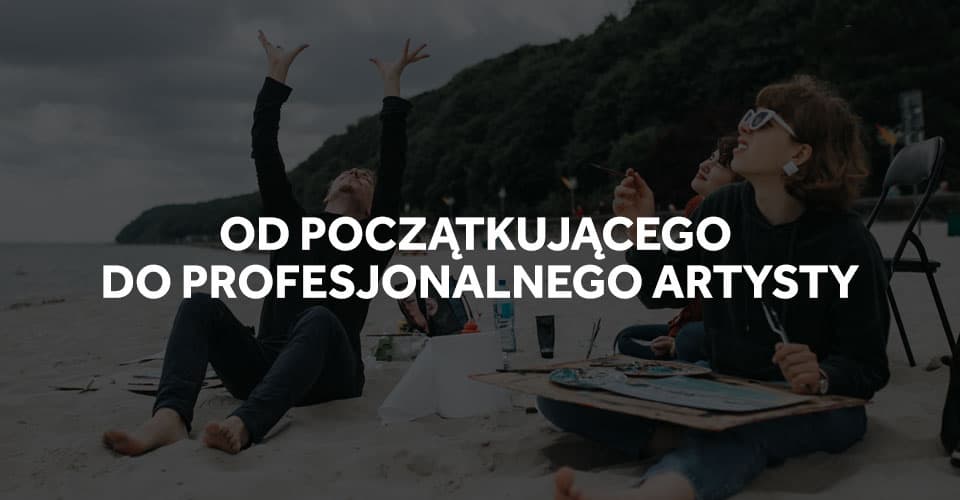 Od amatora, początkującego do profesjonalnego artysty!