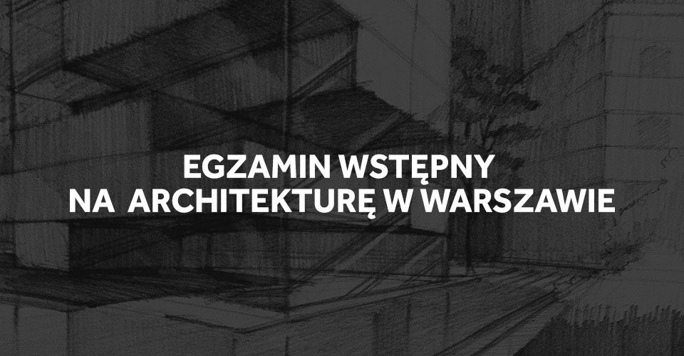 Egzamin wstępny na architekturę w Warszawie 2019.