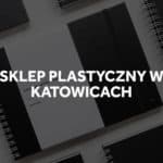 Sklepy plastyczne w Katowicach.