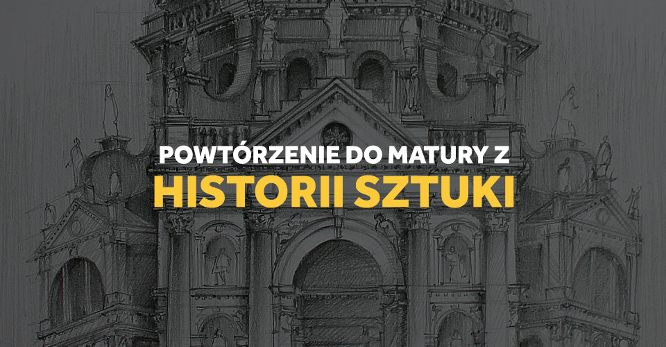 Wszystko do matury z historii sztuki. Powtórzenie.