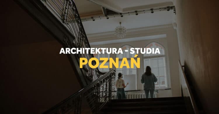 Studia architektura Poznań - jak się dostać.
