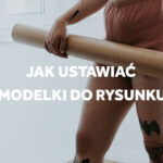 Jak ustawić modelkę do rysunku. Egzamin na architekturę Wrocław.